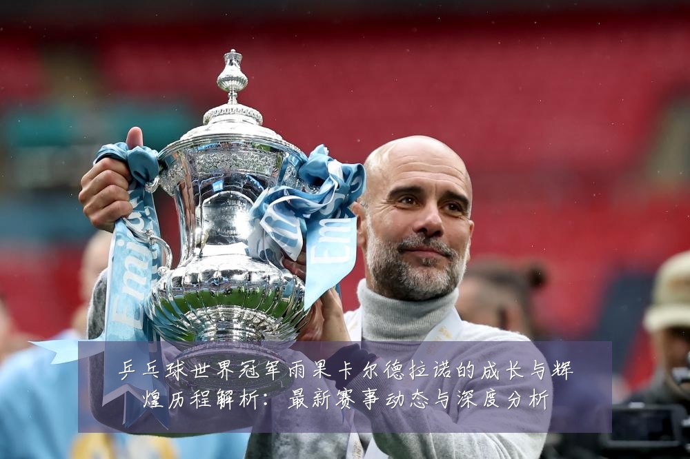 乒乓球世界冠军雨果卡尔德拉诺的成长与辉煌历程解析：最新赛事动态与深度分析